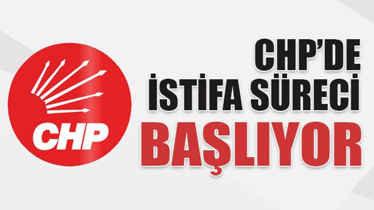 CHP’de ‘istifa’ süreci başlıyor
