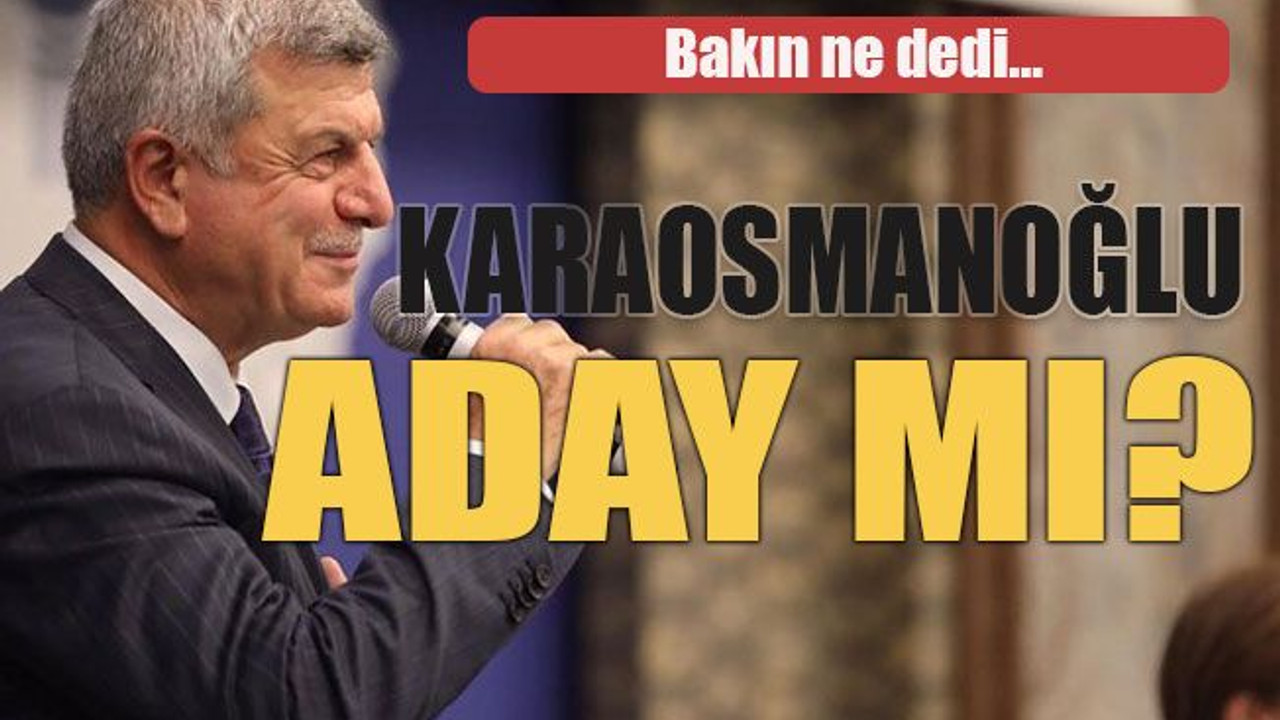 Bakın ne dedi… Karaosmanoğlu aday mı?