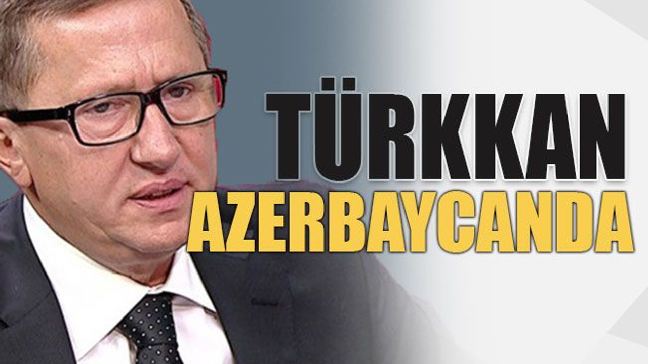 Türkkan Azerbaycan’da