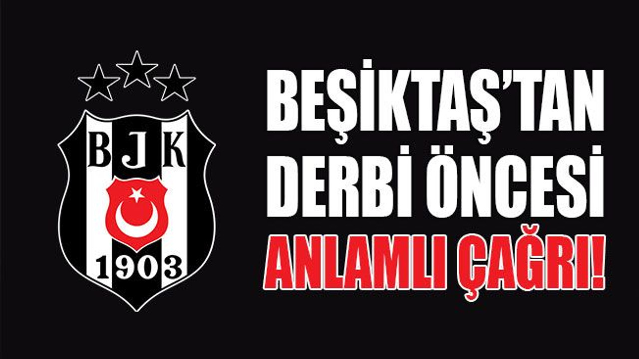 Beşiktaş’tan derbi öncesi anlamlı çağrı!