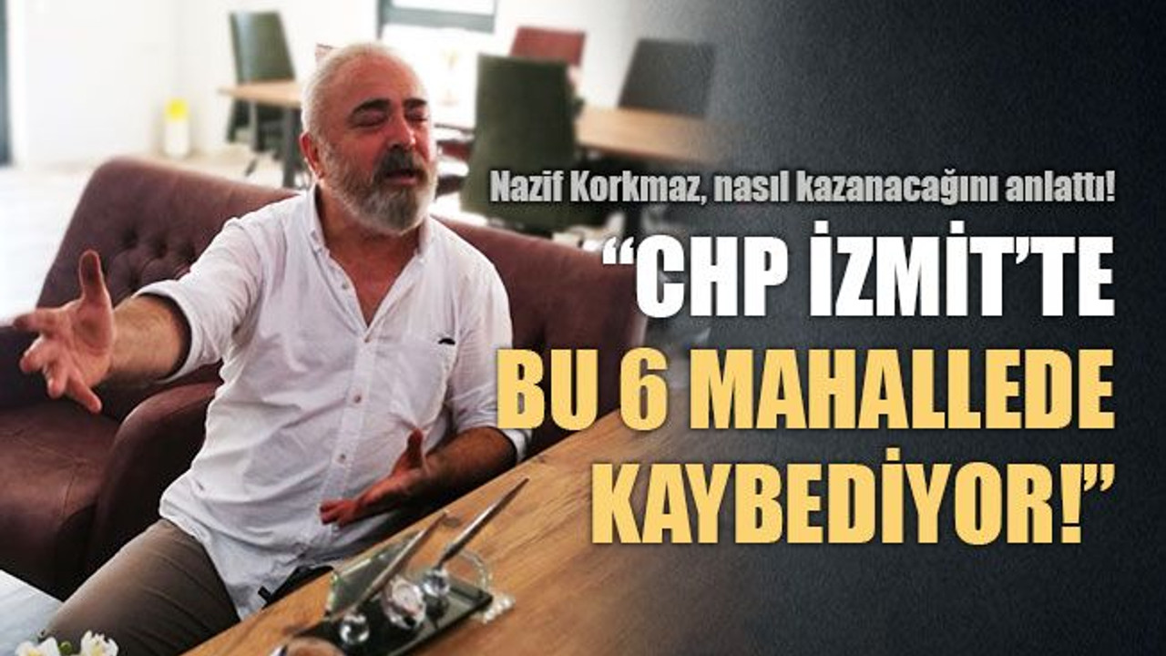 Korkmaz, CHP’ye İzmit’i nasıl kazandıracağını anlattı!