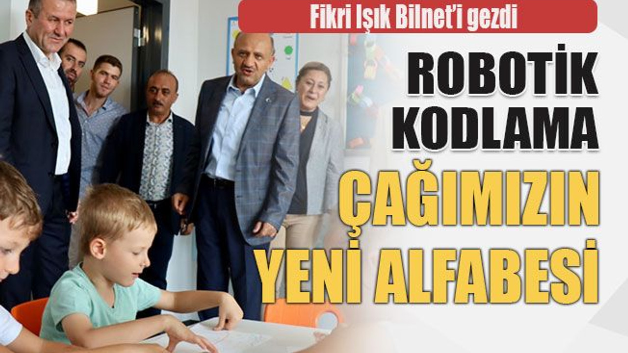 Fikri Işık Bilnet’i gezdi Robotik kodlama çağımızın yeni alfabesi