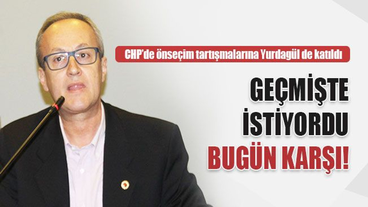 Bekir Yurdagül, geçmişte önseçim istiyordu, bugün karşı!