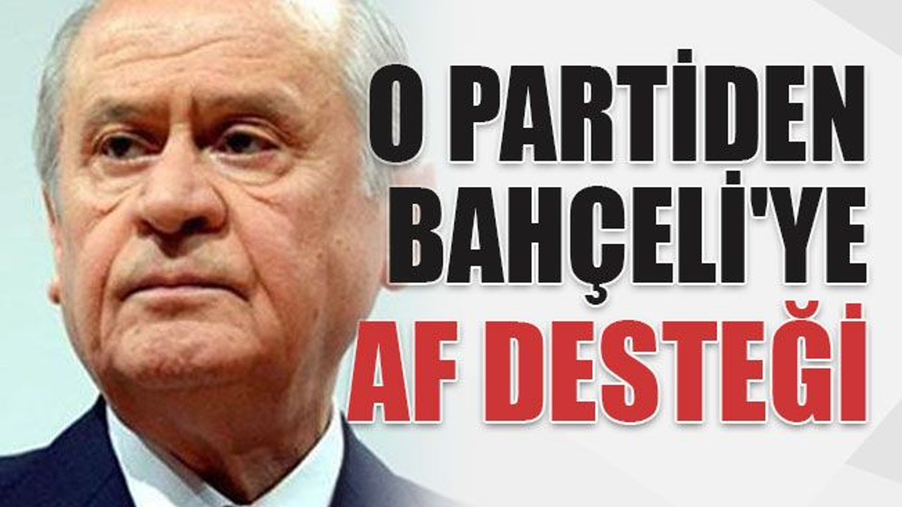 O partiden Bahçeli'ye af desteği