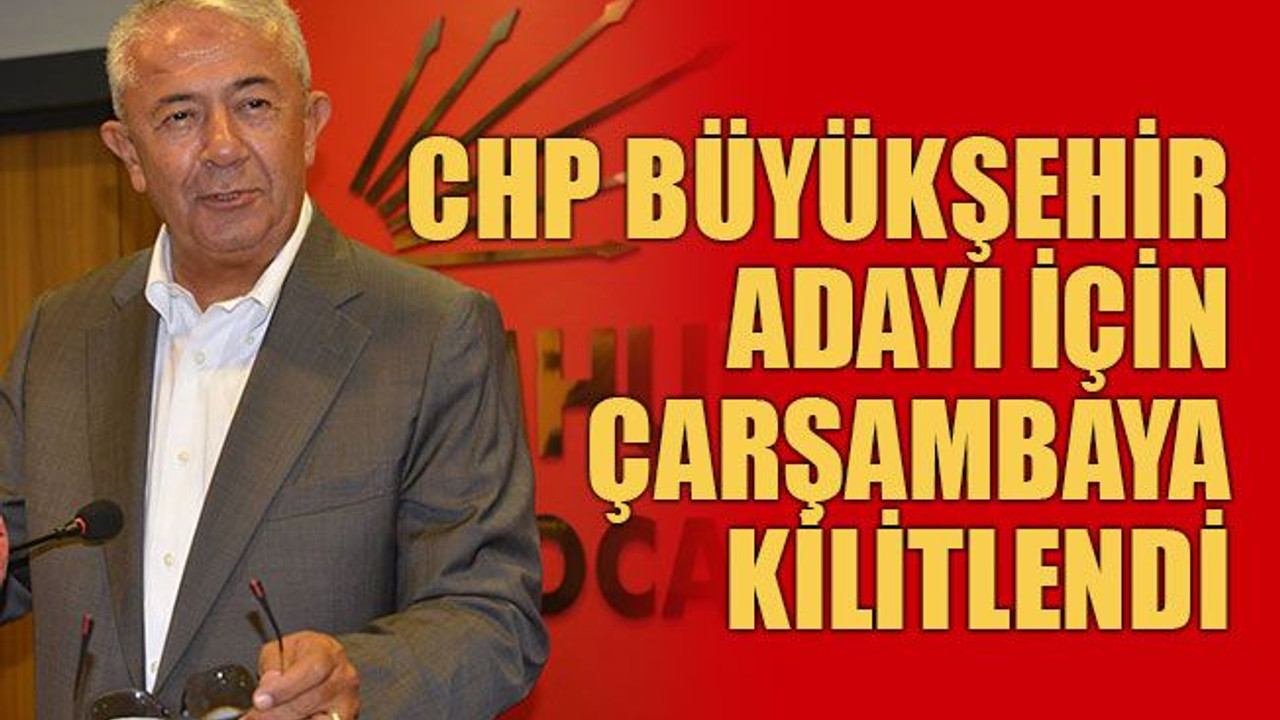 CHP büyükşehir adayı için çarşambaya kilitlendi