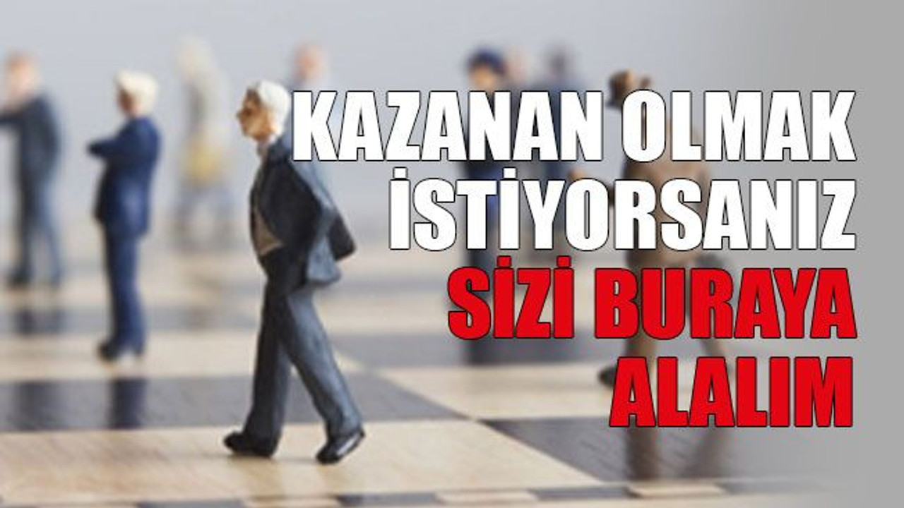 Kazanan olmak istiyorsanız sizi buraya alalım