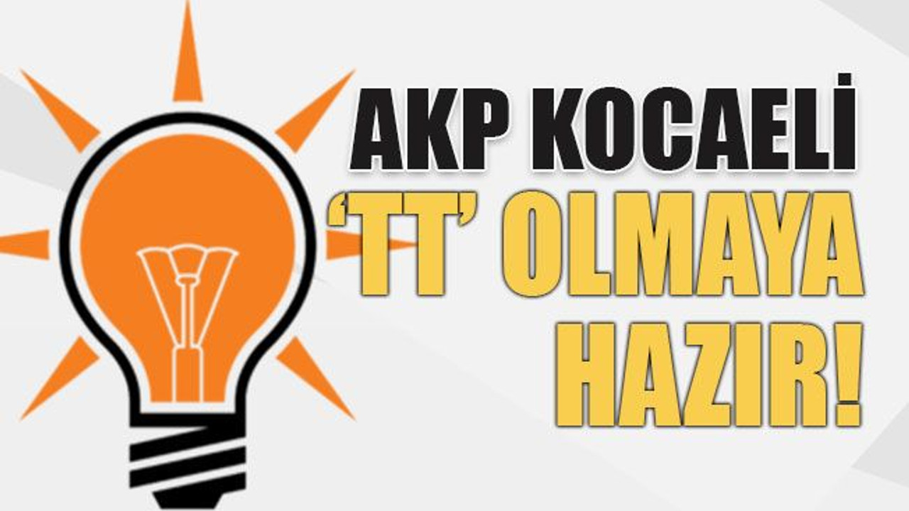 AKP Kocaeli ‘TT’ olmaya hazır!