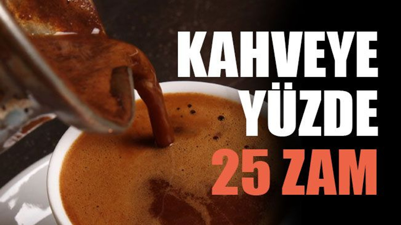 Kahveye yüzde 25 zam
