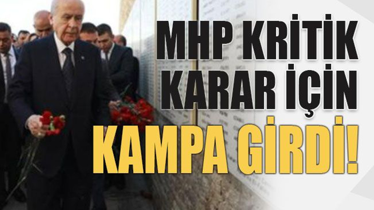 MHP kritik karar için kampa girdi!