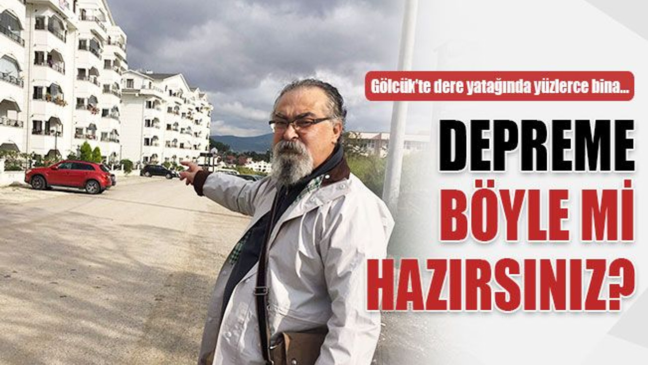 Depreme karşı alınan önlem bu mu? Gölcük'te dere yatağında yüzlerce bina!
