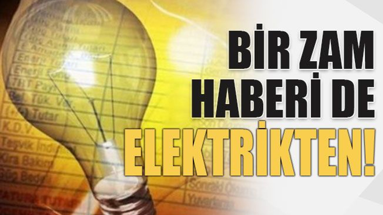 Bir zam haberi de elektrikten!