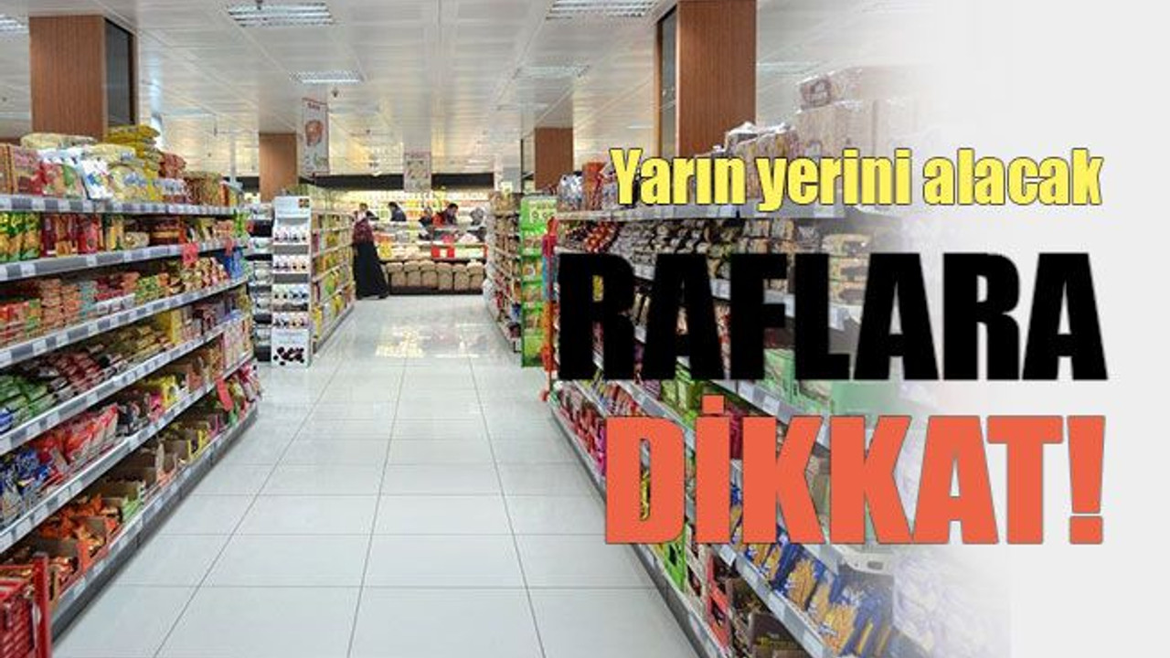 Yarın yerini alacak Raflara dikkat!