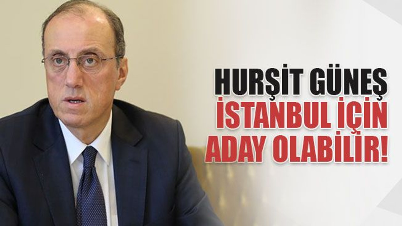 Hurşit Güneş, İstanbul için aday olabilir!