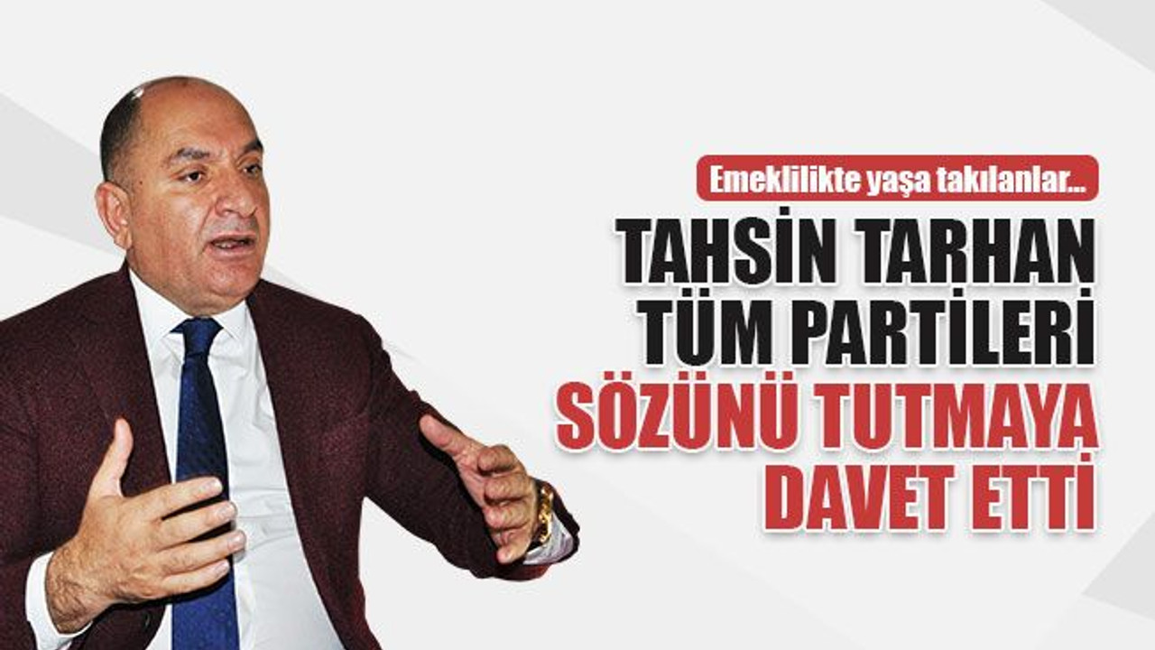 Tarhan, emeklilikte yaşa takılanlara verilen sözler için Meclis'i göreve çağırdı