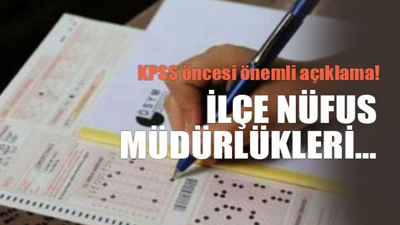 KPSS öncesi önemli açıklama İlçe Nüfus Müdürlükleri…
