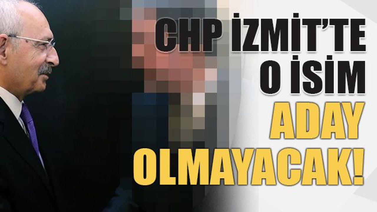 CHP İzmit’te o isim aday olmayacak!