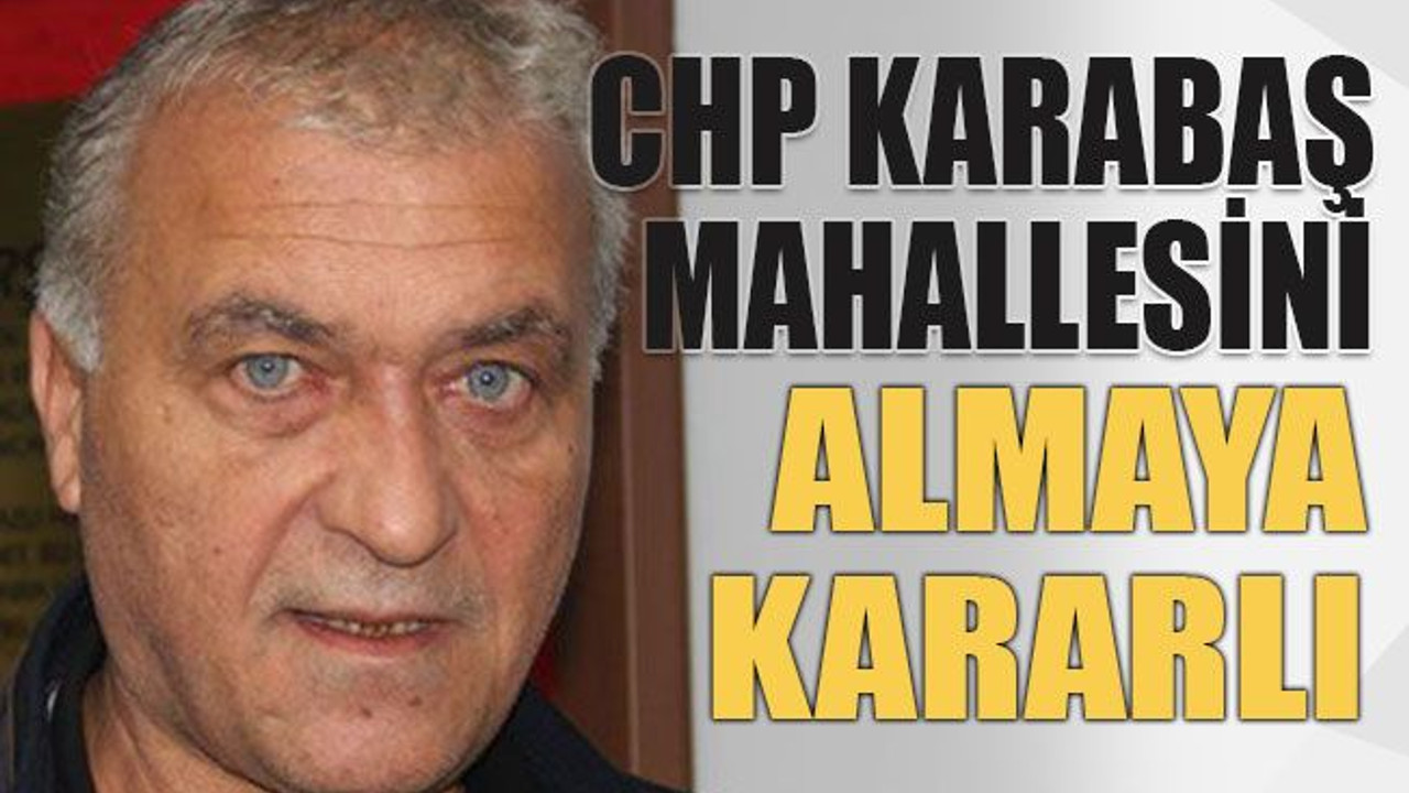 CHP Karabaş mahallesini almaya kararlı