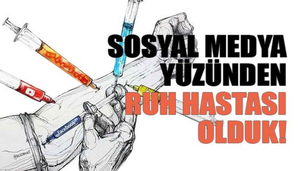 Sosyal medya yüzünden ruh hastası olduk!