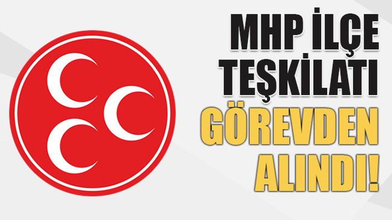 MHP ilçe teşkilatı görevden alındı!
