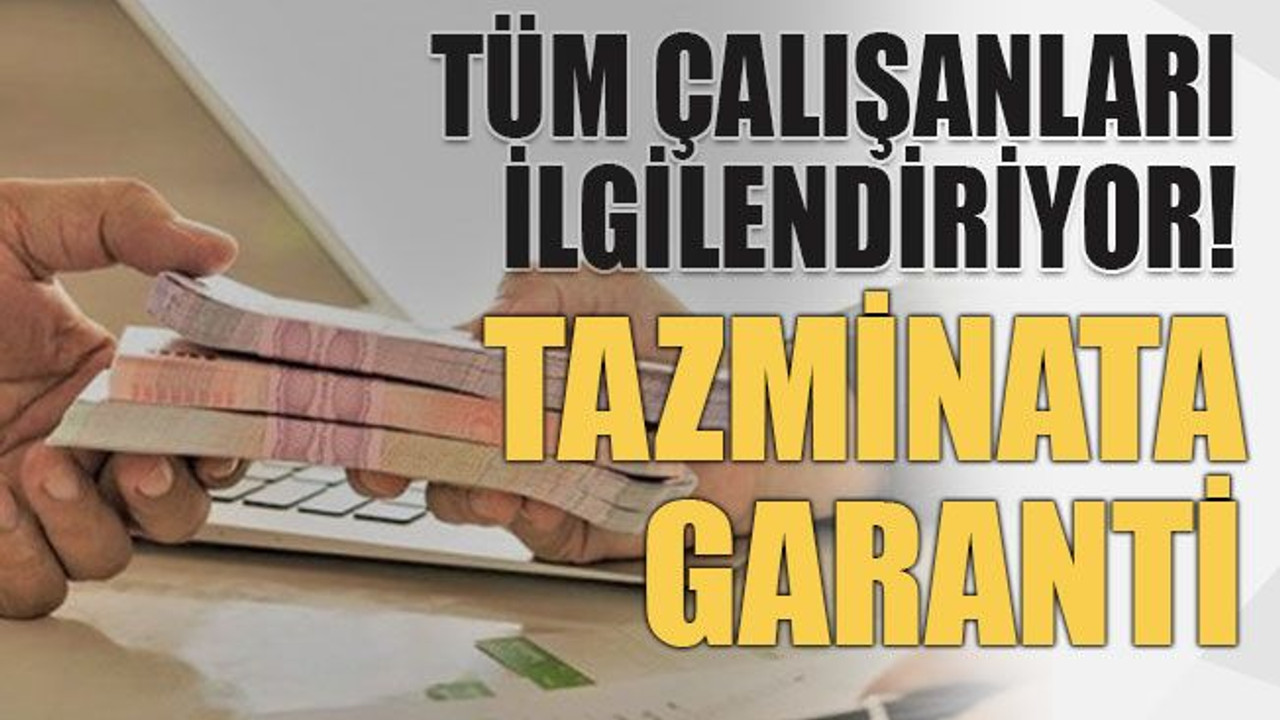 Tüm çalışanları ilgilendiriyor! Tazminata garanti