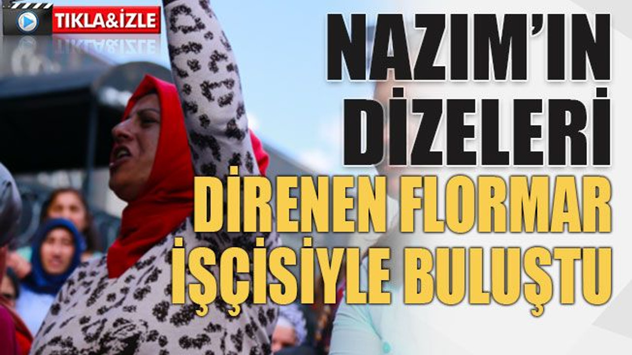 Nazım’ın dizeleri direnen Flormar işçisiyle buluştu