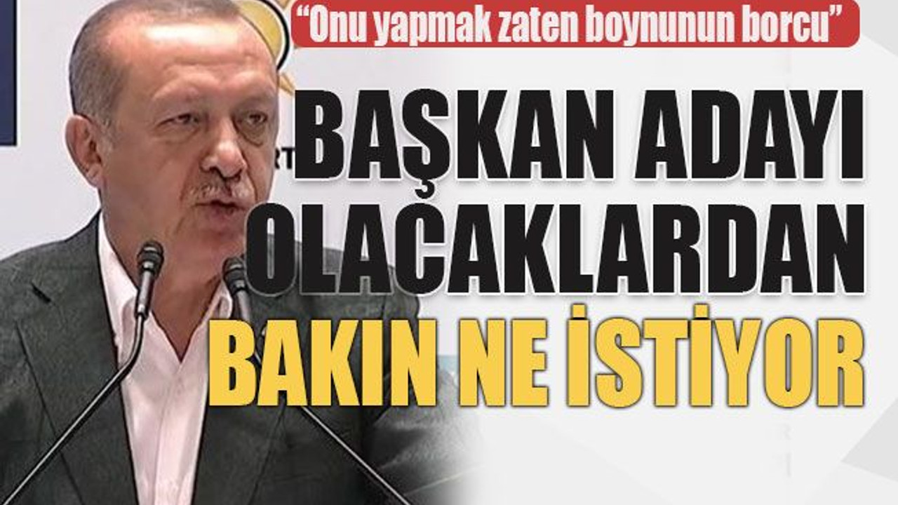 “Onu yapmak zaten boynunun borcu” Erdoğan aday olmak isteyenlerden bakın ne istedi?