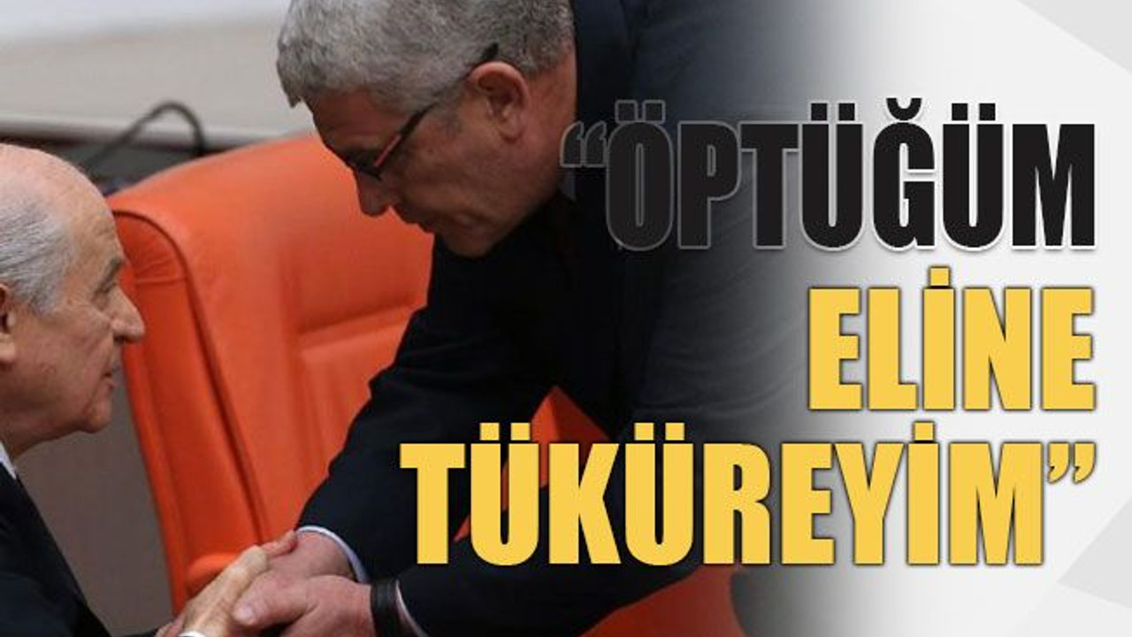 “Öptüğüm eline tüküreyim”