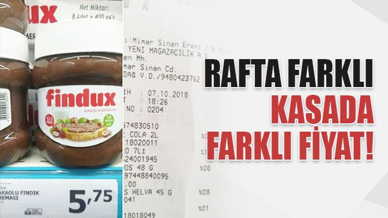 Rafta farklı, kasada farklı fiyat!