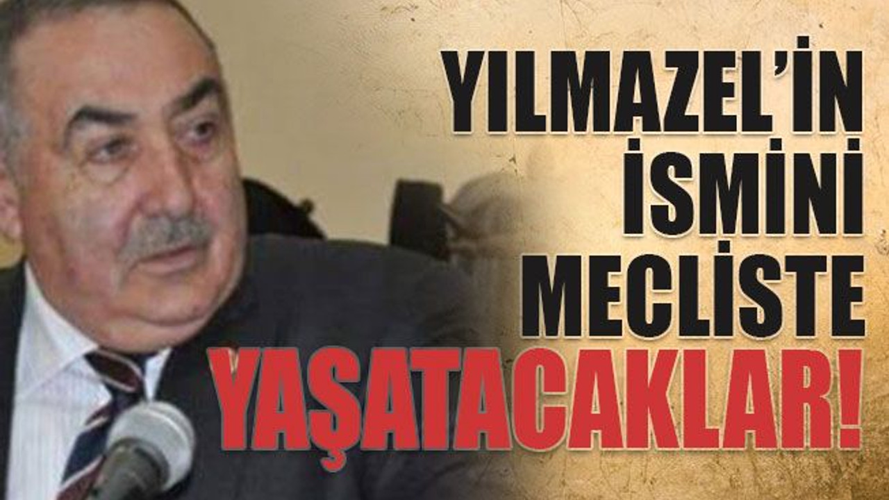 Yılmazel’in ismini mecliste yaşatacaklar!