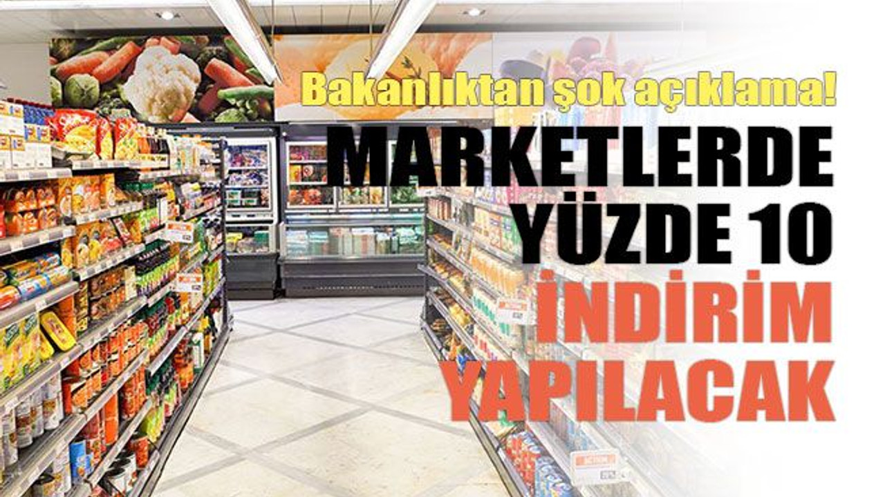 Bakanlıktan şok açıklama! Marketlerde yüzde 10 indirim yapılacak