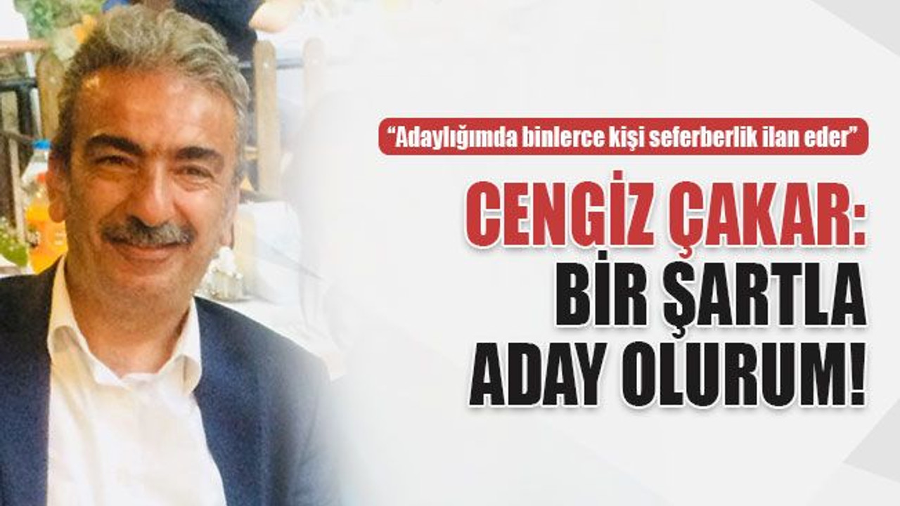 Cengiz Çakar: Adaylığımda binlerce kişi seferberlik ilan eder