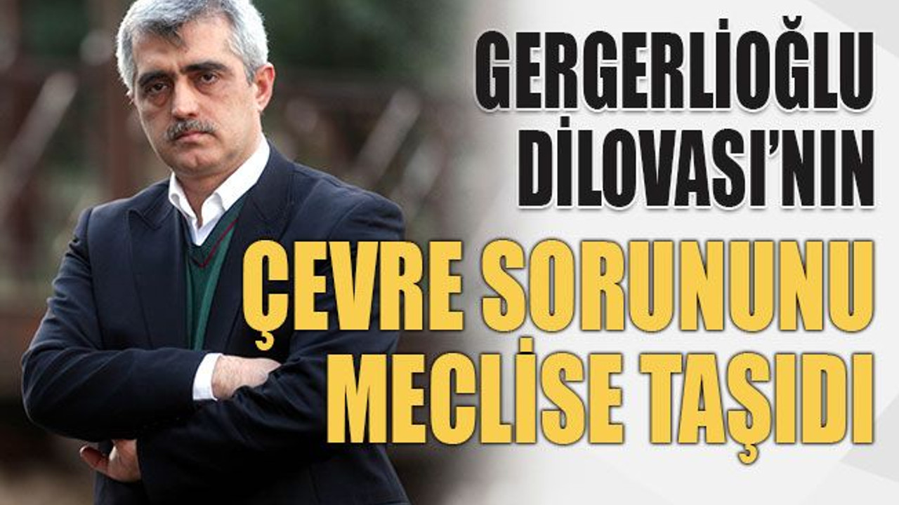 Gergerlioğlu Dilovası’nın çevre sorununu meclise taşıdı