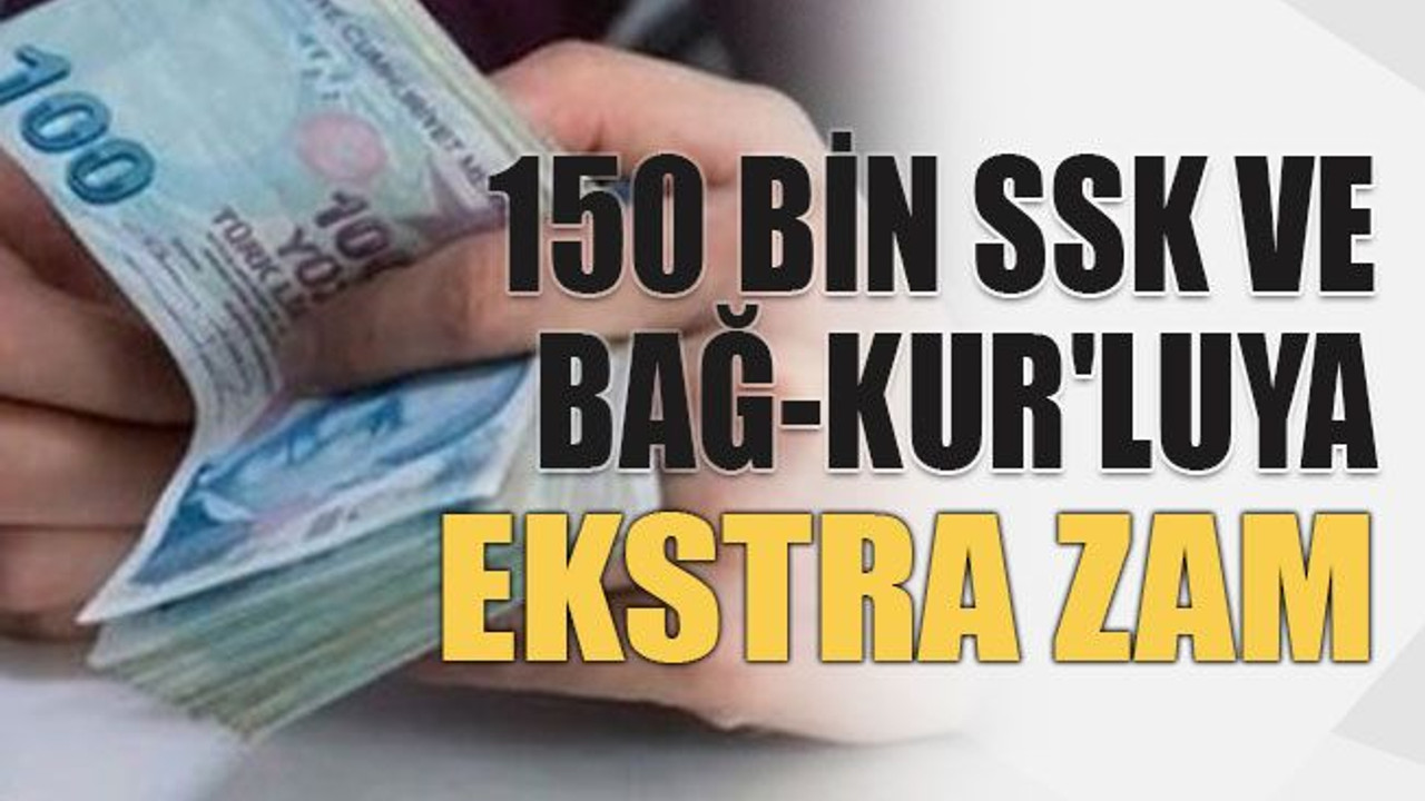 150 bin SSK ve Bağ-Kur'luya ekstra zam