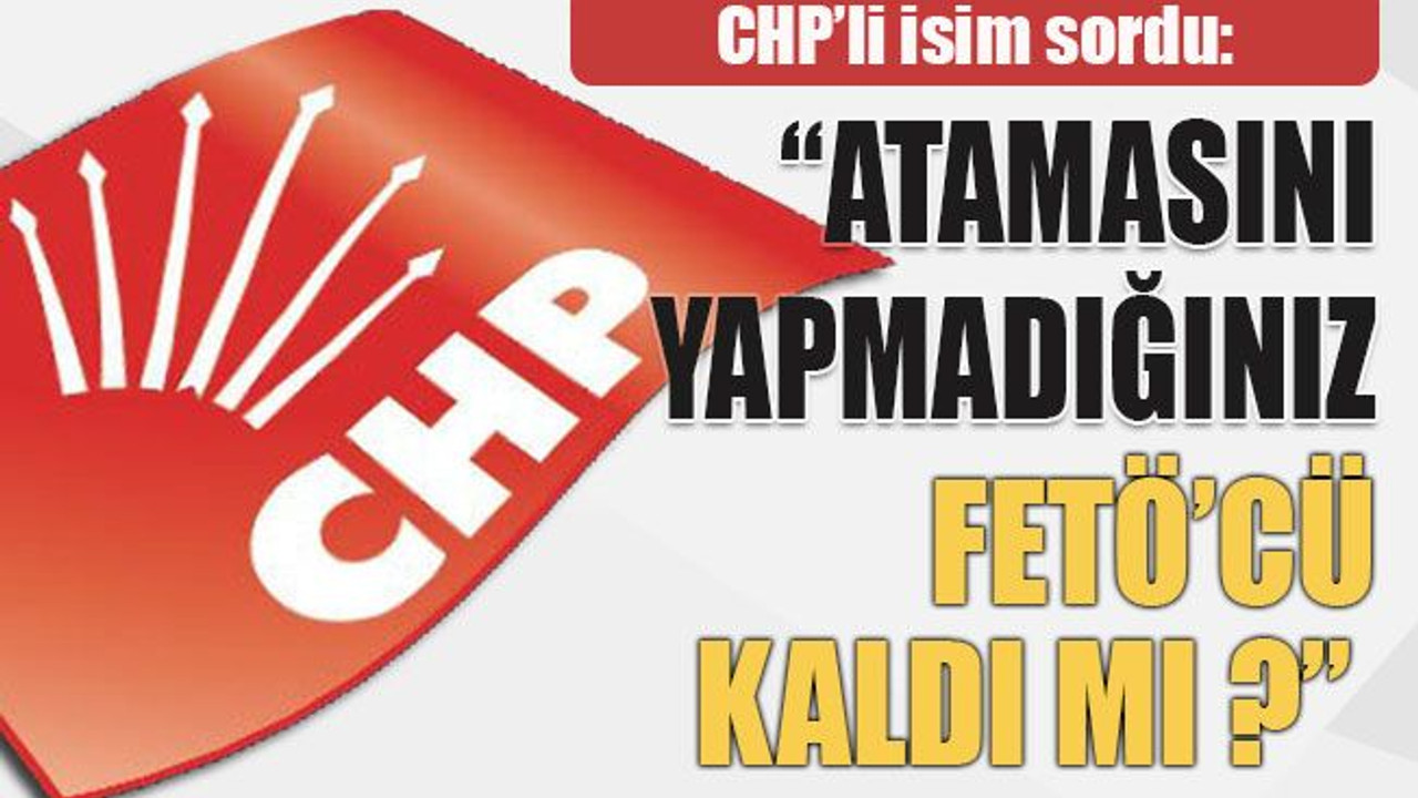 “Atamasını yapmadığınız FETÖ’cü kaldı mı ?”
