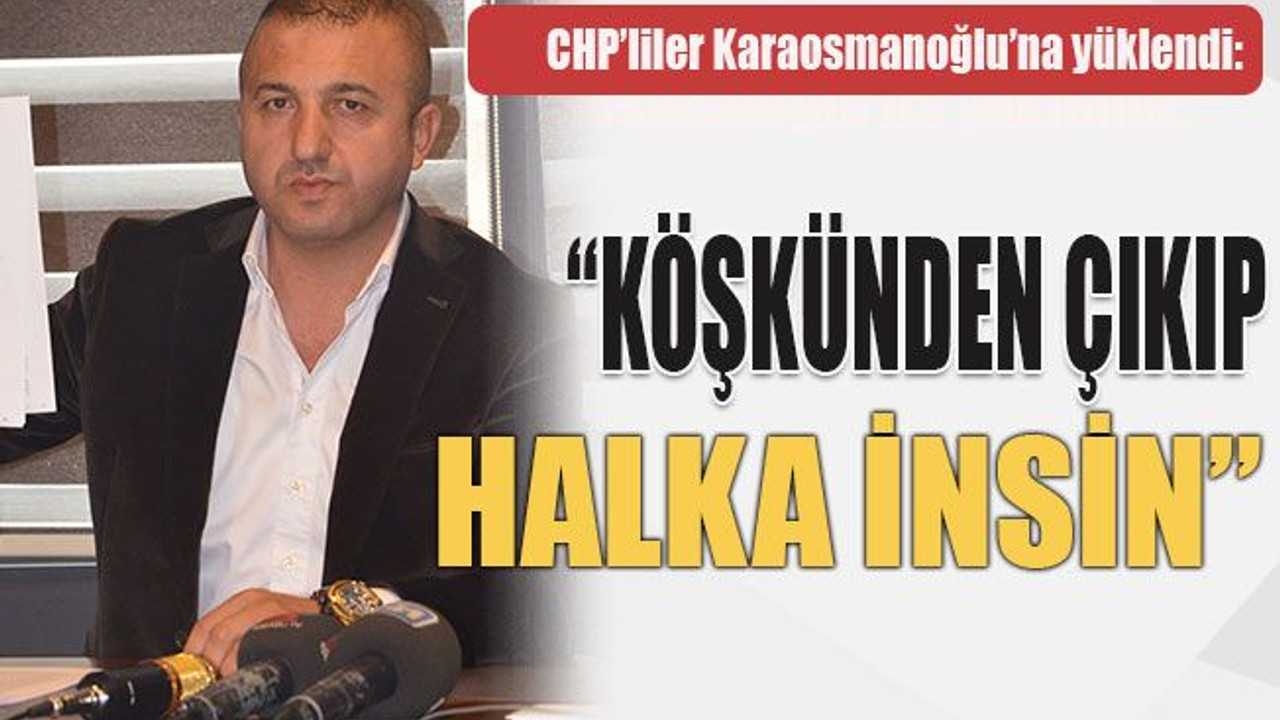 CHP’liler Karaosmanoğlu’na yüklendi: “Köşkünden çıkıp halka insin”