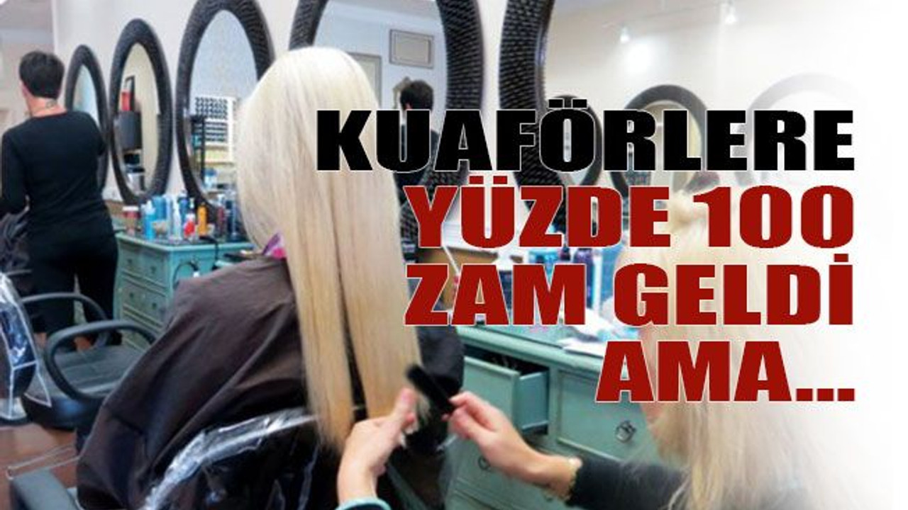 Kuaförlere yüzde 100 zam geldi ama…