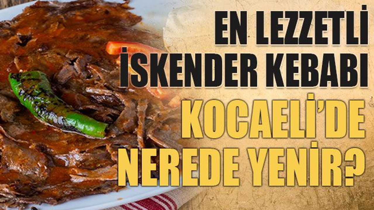 En lezzetli İskender kebabı Kocaeli’de nerede yenir?
