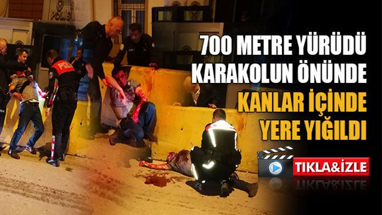 700 metre yürüdü, karakolun önünde kanlar içinde yere yığıldı