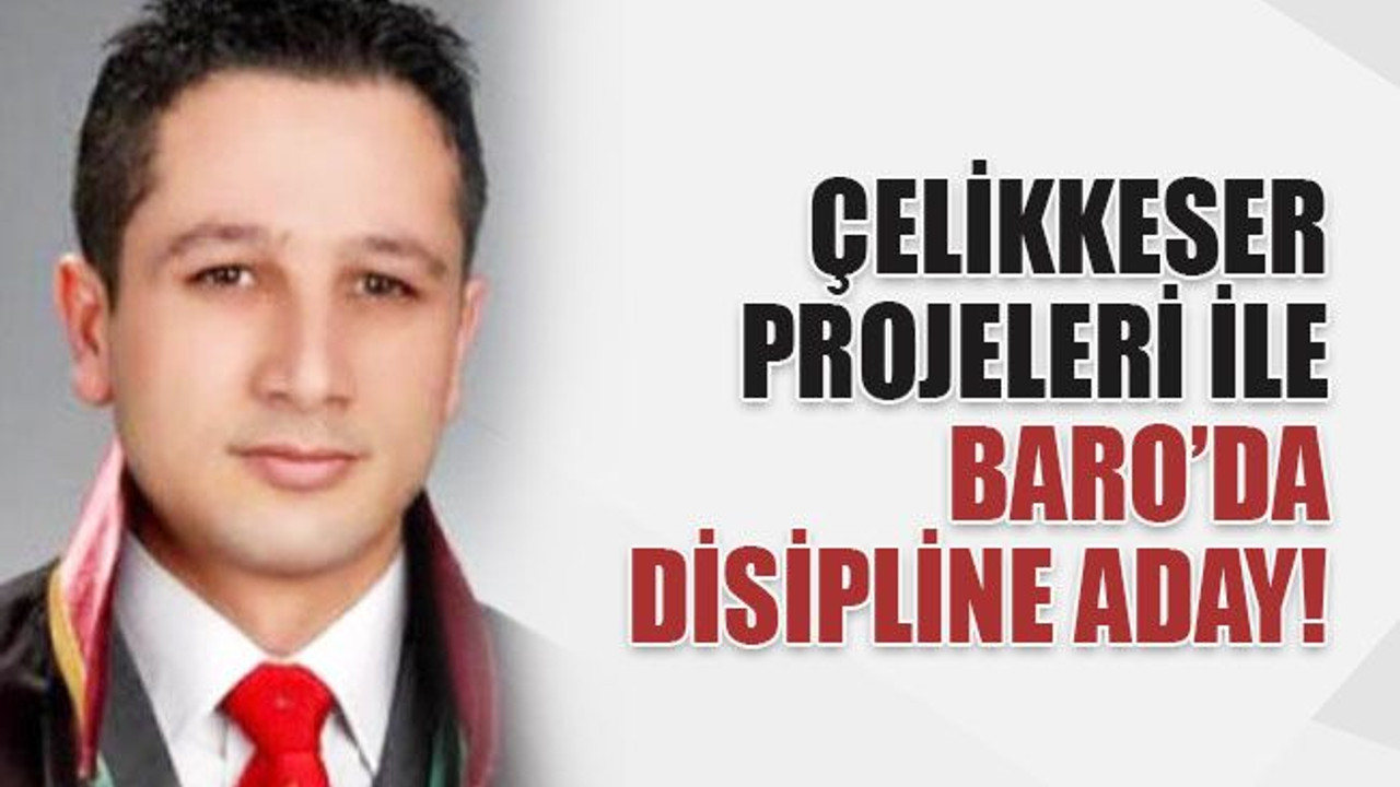 Çelikkeser projeleri ile Baro'da disipline aday!