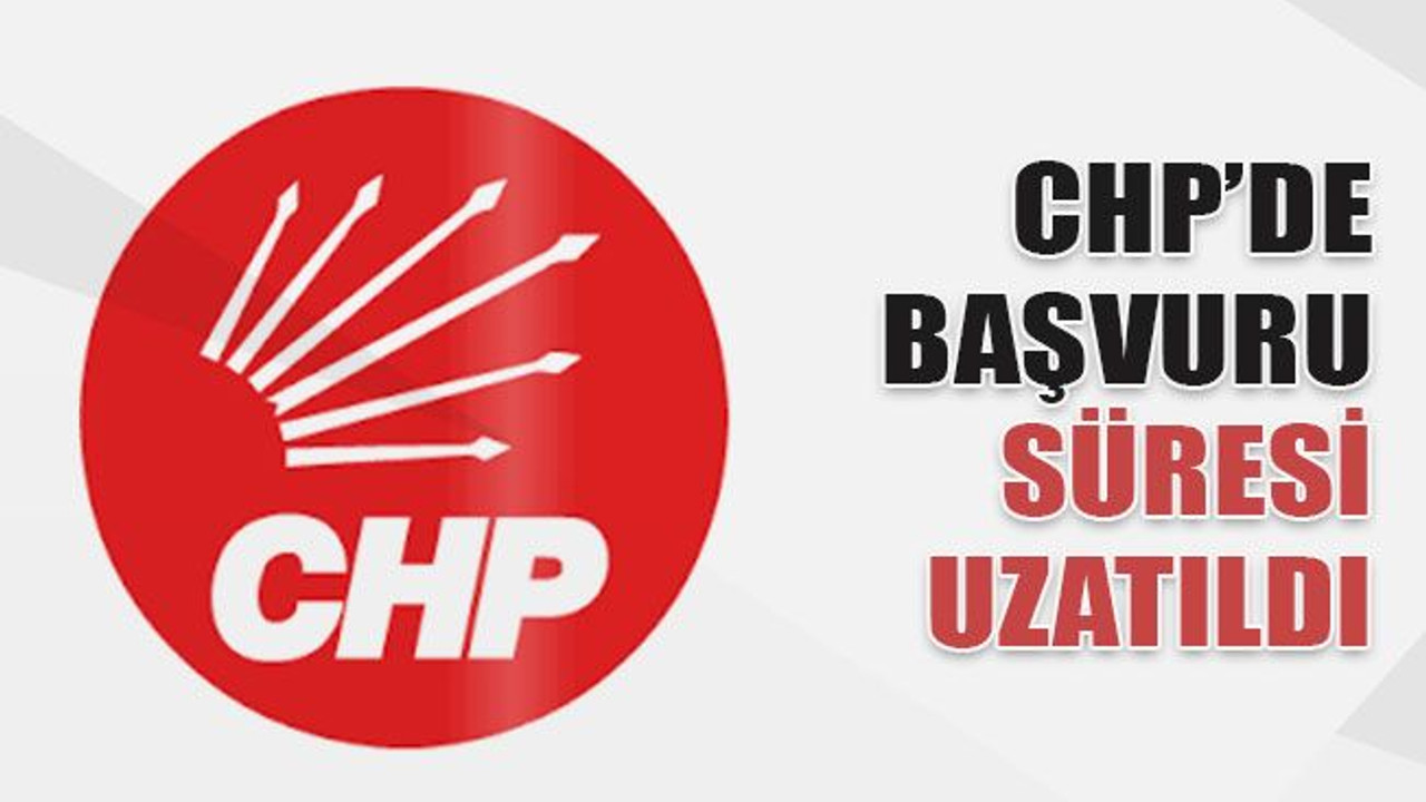 CHP’de başvuru süresi uzatıldı