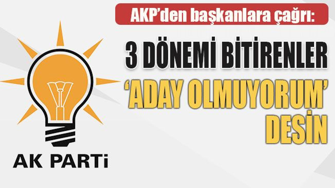 AKP’den başkanlara çağrı: 3 dönemi bitirenler ‘aday olmuyorum’ desin
