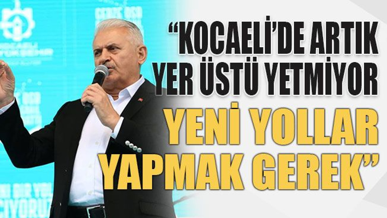 Yıldırım: Kocaeli’de artık yer üstü yetmiyor yeni yollar yapmak gerek