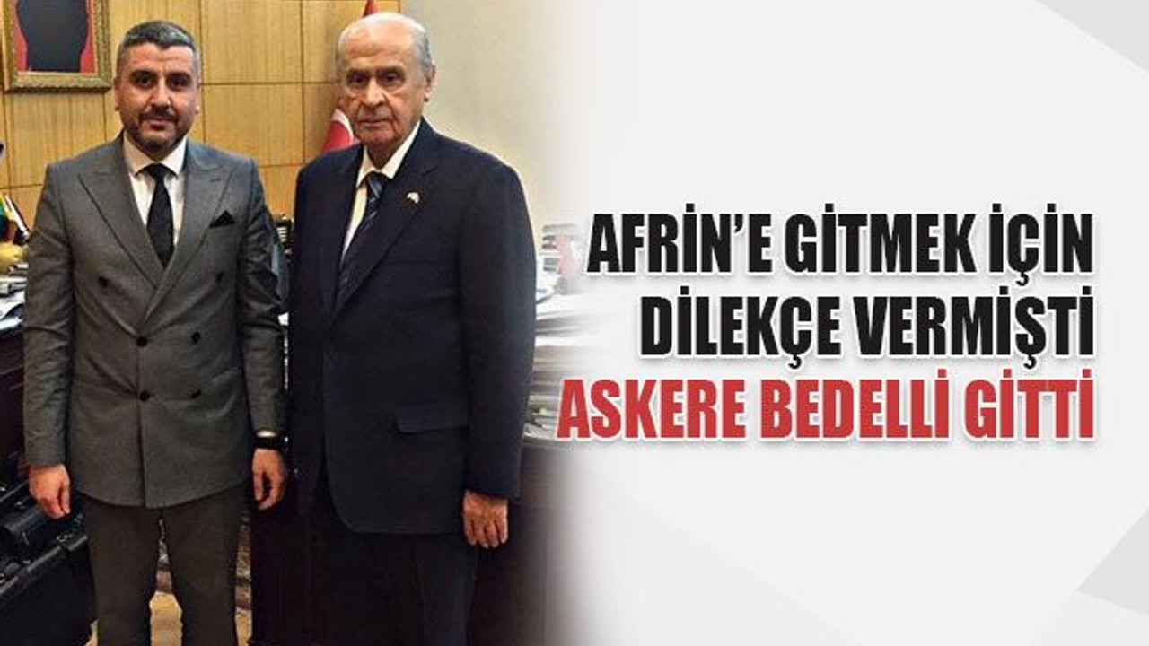 Afrin'e gitmek için dilekçe vermişti, askere bedelli gitti!