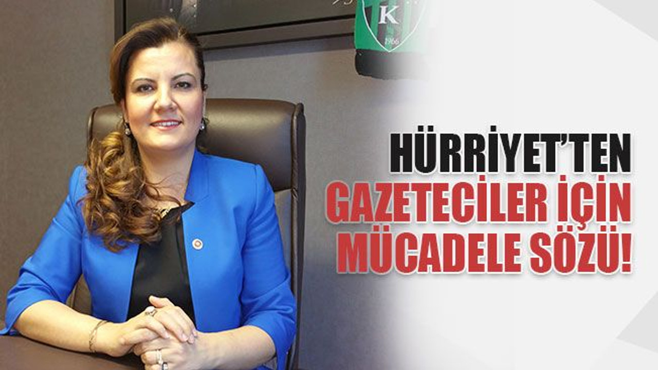 Hürriyet’ten gazetecilerin sorunları için mücadele sözü!