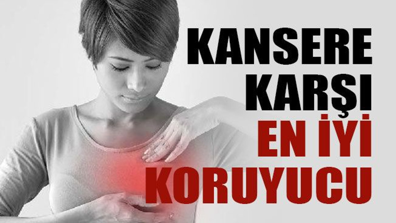 Kansere karşı en iyi koruyucu…