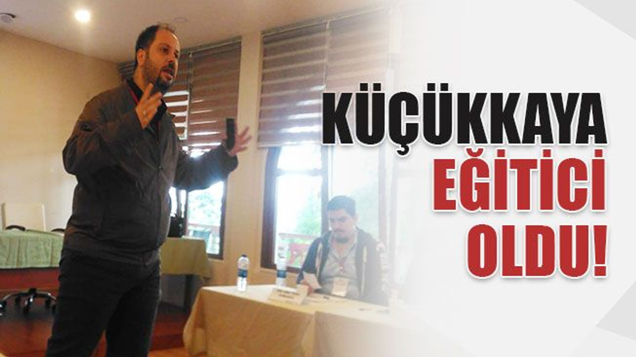 Küçükkaya eğitici oldu!