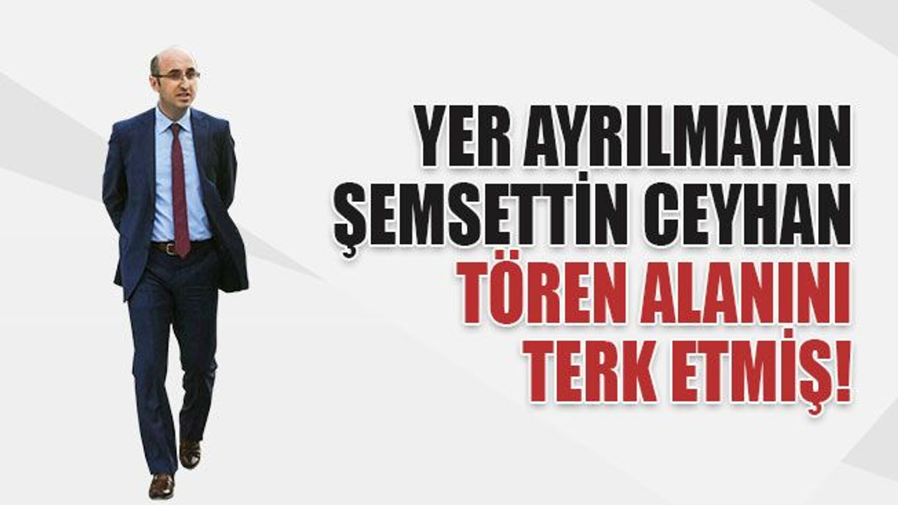 Protokolde yer ayrılmayan Ceyhan, tören alanını terk etmiş!