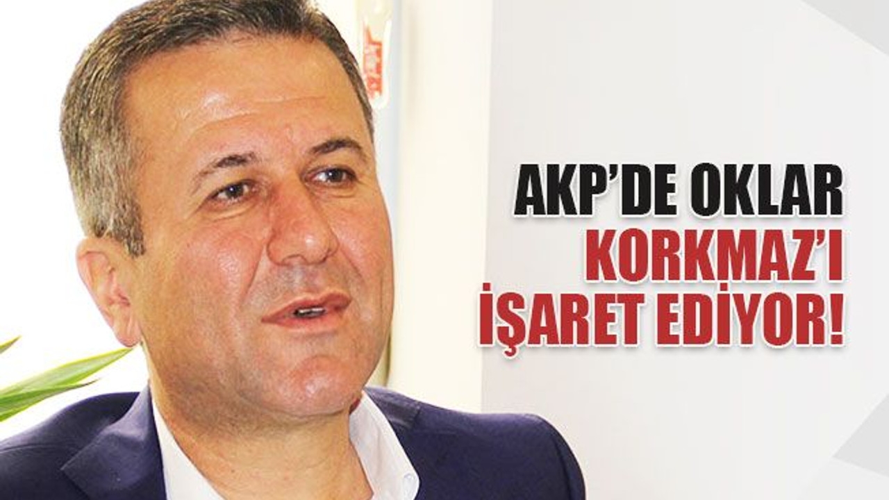 AKP’de oklar, Korkmaz’ı işaret ediyor!