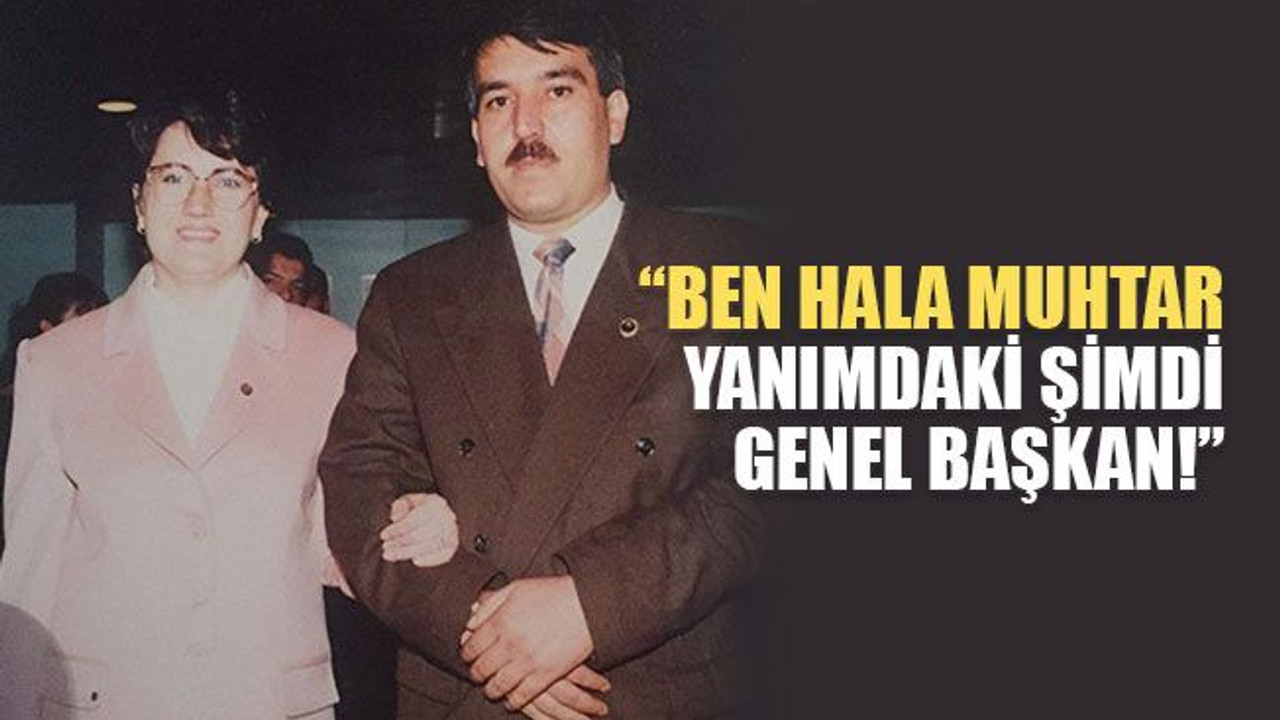“Ben hala muhtar, o şimdi genel başkan!”