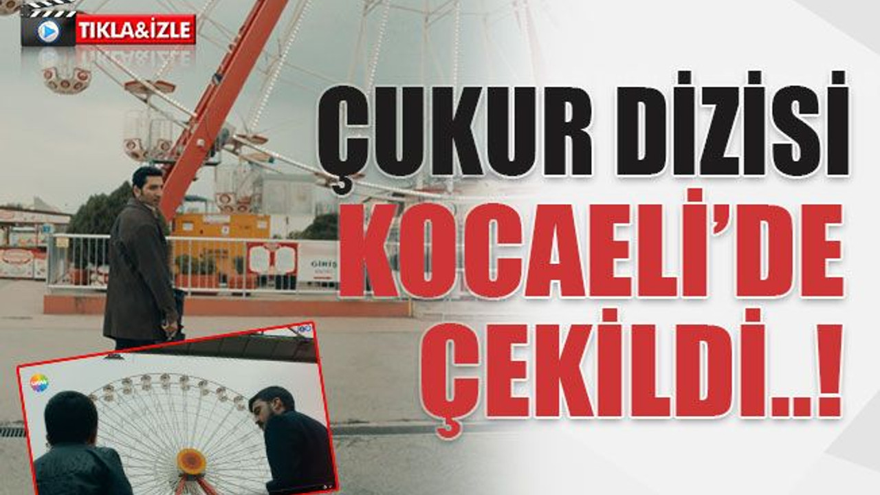 Çukur Dizisi Kocaeli’de çekildi..!